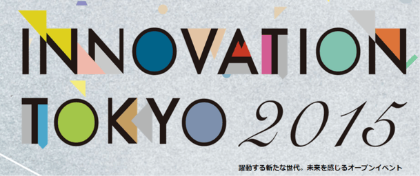 INNOVATION TOKYO 2015 躍動する新たな世代。未来を感じるオープンイベント